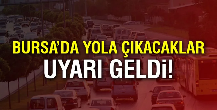 Bursa'da bu yollara dikkat! (30 Haziran 2017 Cuma)