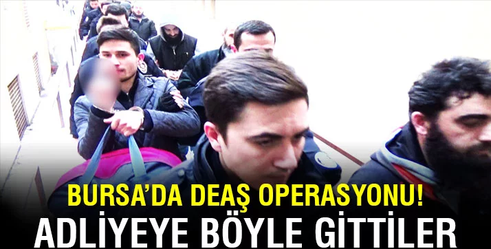 Bursa'da gözaltına alınan 44 DEAŞ üyesi adliyeye sevk edildi
