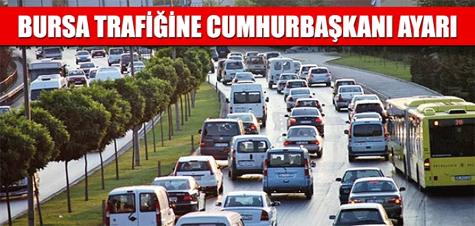 Bursa trafiğine Cumhurbaşkanı ayarı