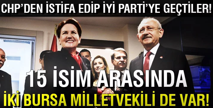 CHP'den 15 milletvekili İYİ Parti'ye geçti! Bursa milletvekilleri...