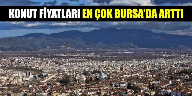 Konut fiyatları en çok Bursa'da arttı